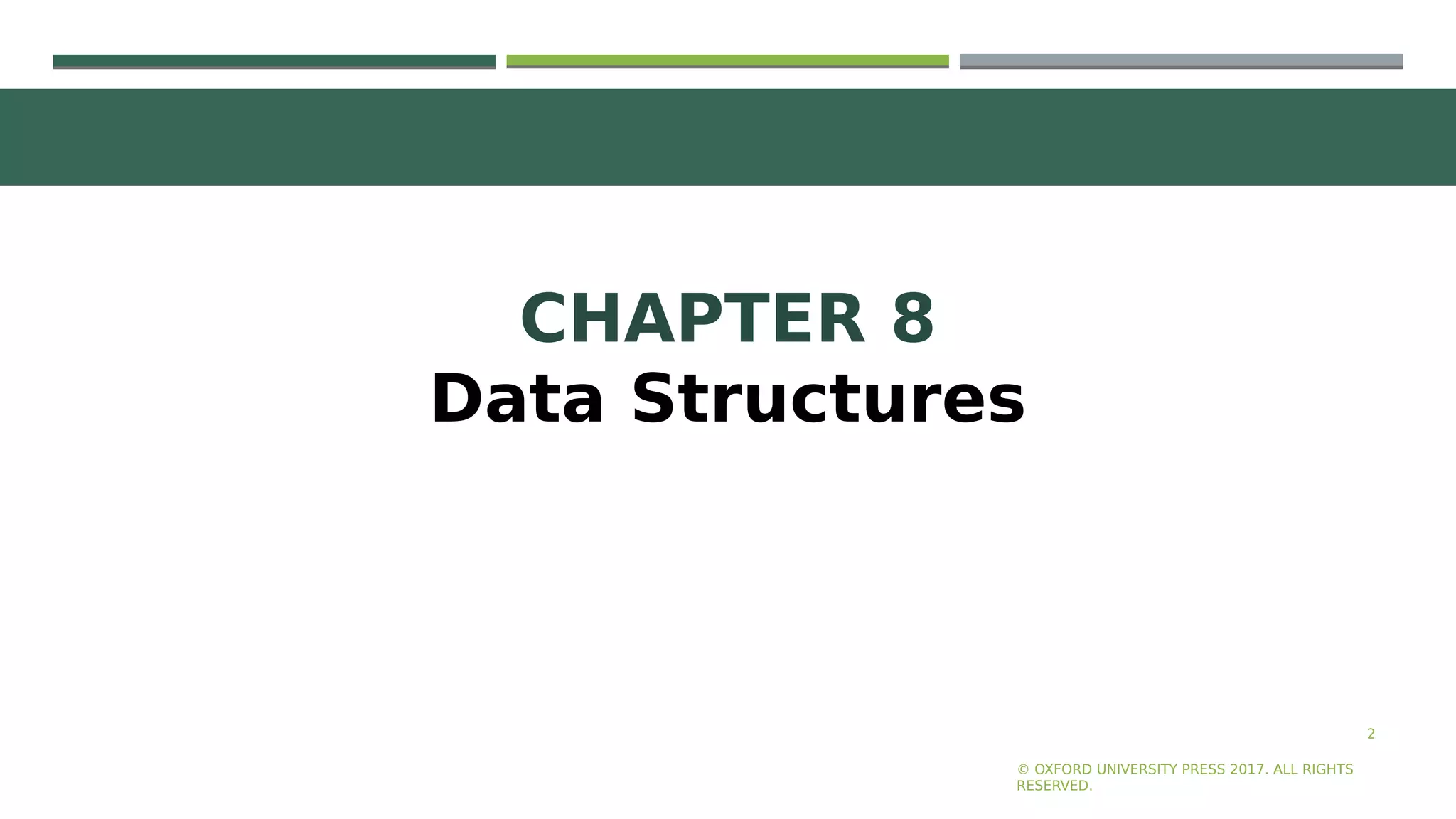 2
CHAPTER 8
Data Structures
© OXFORD UNIVERSITY PRESS 2017. ALL RIGHTS
RESERVED.
 