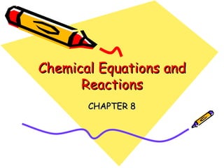 Chemical Equations and Reactions CHAPTER 8 