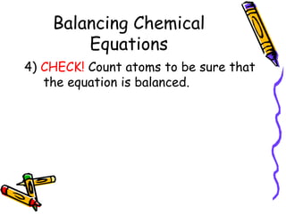 Balancing Chemical Equations 4)  CHECK!  Count atoms to be sure that the equation is balanced. 