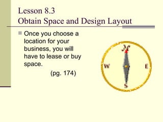 Lesson 8.3 Obtain Space and Design Layout Once you choose a location for your business, you will have to lease or buy space. (pg. 174) 
