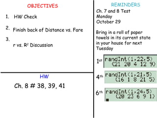 OBJECTIVES 1. 2. 3. HW REMINDERS HW Check Finish back of Distance vs. Fare Bring in a roll of paper towels in its current state in your house for next Tuesday Ch. 7 and 8 Test Monday October 29 Ch. 8 # 38, 39, 41 r vs. R 2  Discussion 1 st 4 th 6 th 