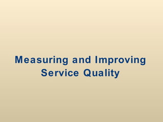 Measuring and Improving
    Service Quality
 