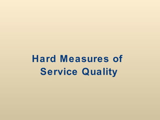 Hard Measures of
 Service Quality
 