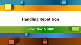 Handling Repetition
Presentation Subtitle
 