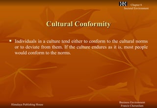 Cultural Conformity Individuals in a culture tend either to conform to the cultural norms or to deviate from them. If the culture endures as it is, most people would conform to the norms.   