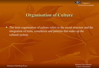 Organisation of Culture The term organisation of culture refers to the social structure and the integration of traits, complexes and patterns that make up the cultural system. 