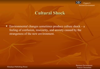 Cultural Shock Environmental changes sometimes produce culture shock – a feeling of confusion, insecurity, and anxiety caused by the strangeness of the new environment. 