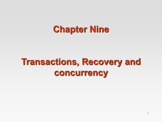 Chapter Nine
Transactions, Recovery and
concurrency
1
 