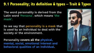 The word personality is derived from the
Latin word ‘Persona’, which means ‘the
mask’.
So we say that personality is a mas...