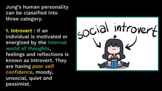3. Ambivert :
This kind of
people have
the mix trait
of Introvert
and Extrovert:
They are
having few
friends.
 