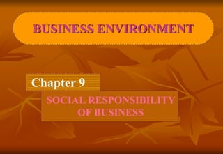 Chapter 9
SOCIAL RESPONSIBILITY
OF BUSINESS
BUSINESS ENVIRONMENT
 