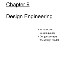 Chapter 9
Design Engineering
- Introduction
- Design quality
- Design concepts
- The design model
 