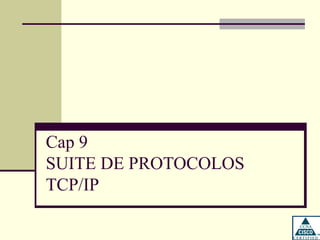 Cap 9
SUITE DE PROTOCOLOS
TCP/IP
 