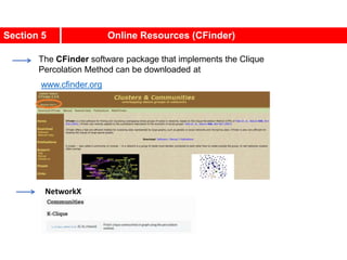 Section 5 Online Resources (CFinder)
The CFinder software package that implements the Clique
Percolation Method can be downloaded at
www.cfinder.org
NetworkX
 