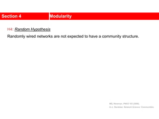 Section 4 Modularity
MEJ Newman, PNAS 103 (2006).
A.-L. Barabási, Network Science: Communities.
H4: Random Hypothesis
Randomly wired networks are not expected to have a community structure.
 