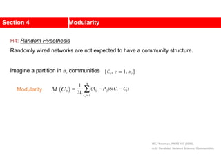 Section 4 Modularity
MEJ Newman, PNAS 103 (2006).
A.-L. Barabási, Network Science: Communities.
Imagine a partition in nc communities
Modularity
H4: Random Hypothesis
Randomly wired networks are not expected to have a community structure.
 