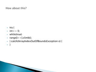    try {
   int i = 0;
   while(true)
   range[i++].climb();
   } catch(ArrayIndexOutOfBoundsException e) {
   }
 
