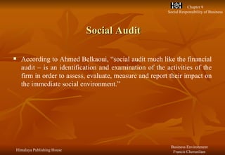 Social Audit According to Ahmed Belkaoui, “social audit much like the financial audit – is an identification and examination of the activities of the firm in order to assess, evaluate, measure and report their impact on the immediate social environment.” 
