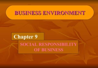 Chapter 9 SOCIAL RESPONSIBILITY OF BUSINESS BUSINESS ENVIRONMENT 