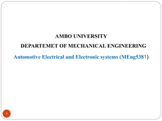 1
AMBO UNIVERSITY
DEPARTEMET OF MECHANICAL ENGINEERING
Automotive Electrical and Electronic systems (MEng5381)
 