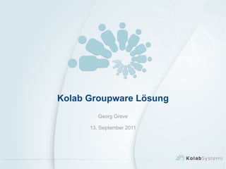 Kolab Groupware Lösung
         Georg Greve

      13. September 2011
 