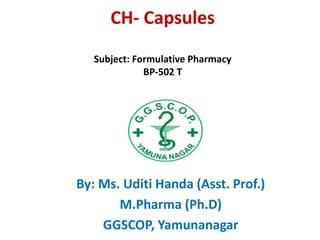 CH- Capsules
Subject: Formulative Pharmacy
BP-502 T
By: Ms. Uditi Handa (Asst. Prof.)
M.Pharma (Ph.D)
GGSCOP, Yamunanagar
 