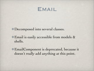 Email

Decomposed into several classes.

Email is easily accessible from models &
shells.

EmailComponent is deprecated, because it
doesn’t really add anything at this point.
 