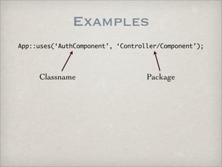 Examples
App::uses(‘AuthComponent’, ‘Controller/Component’);




     Classname                     Package
 