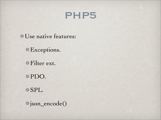 PHP5
Use native features:

  Exceptions.

  Filter ext.

  PDO.

  SPL.

  json_encode()
 