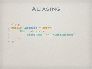 Aliasing

1 <?php
2 public $helpers = array(
3     'Html' => array(
4         'className' => 'MyHtmlHelper'
5     )
6 );
 