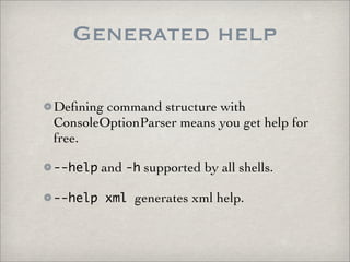 Generated help

Deﬁning command structure with
ConsoleOptionParser means you get help for
free.

--help and -h supported b...