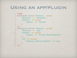 Using an app/plugin
  1   <?php
  2   Configure::write('Session', array(
  3       'defaults' => 'database',
  4       'ha...