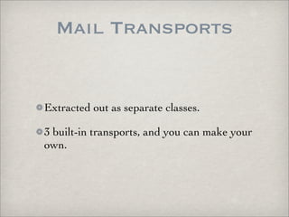 Mail Transports


Extracted out as separate classes.

3 built-in transports, and you can make your
own.
 