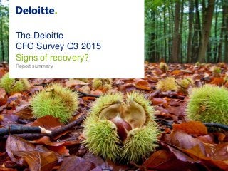 The Deloitte
CFO Survey Q3 2015
Signs of recovery?
Report summary
 
