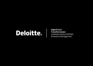 Digital Core
Transformation
Underpinned by S/4HANA
Enterprise Management
 