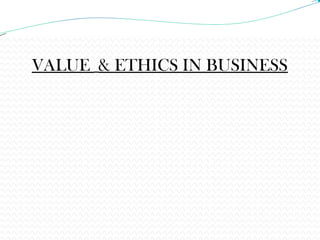 VALUE & ETHICS IN BUSINESS
 