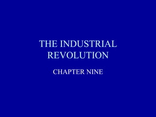 THE INDUSTRIAL REVOLUTION CHAPTER NINE 