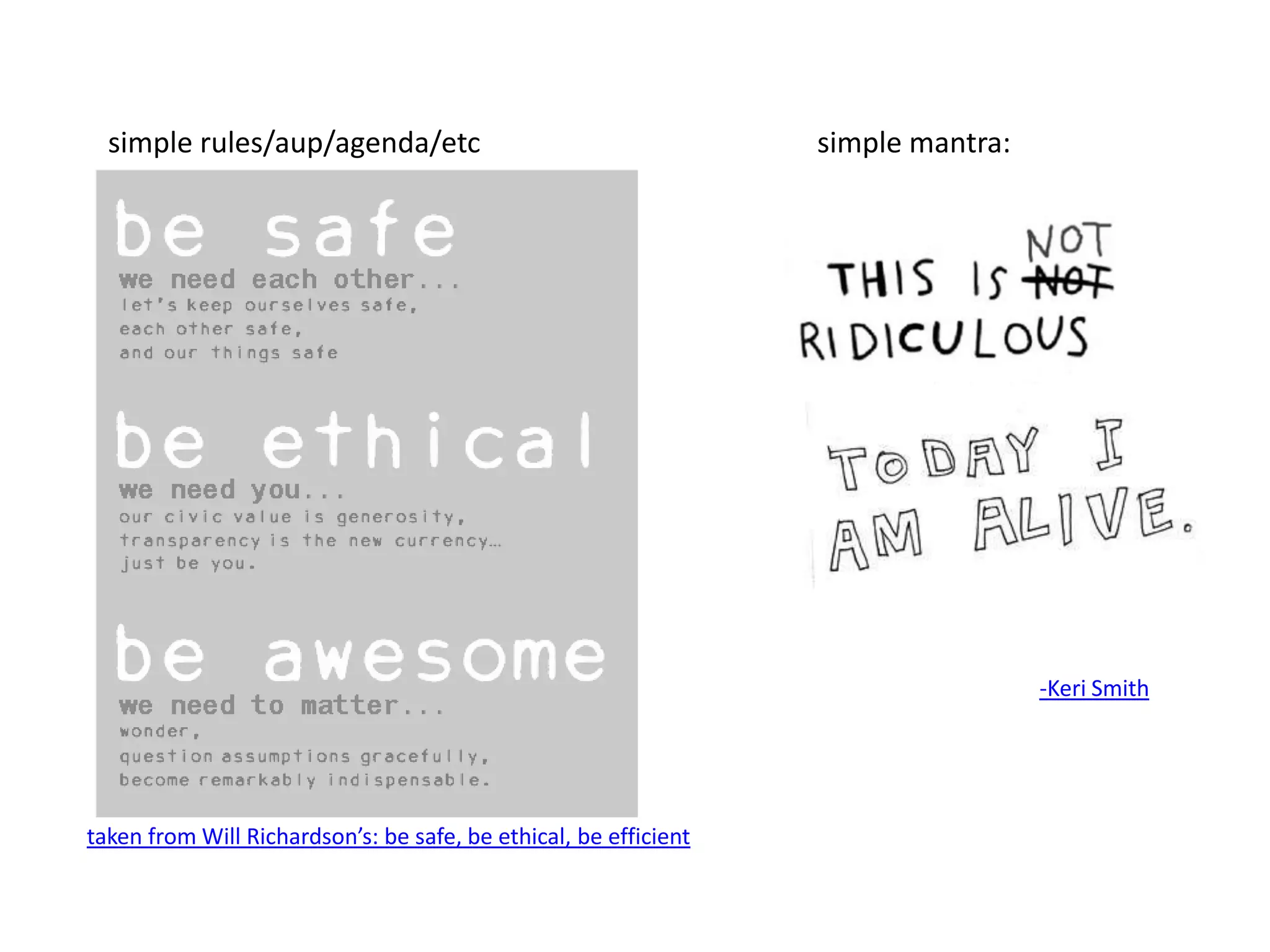 simple rules/aup/agenda/etcsimple mantra:-Keri Smithtaken from Will Richardson’s: be safe, be ethical, be efficient