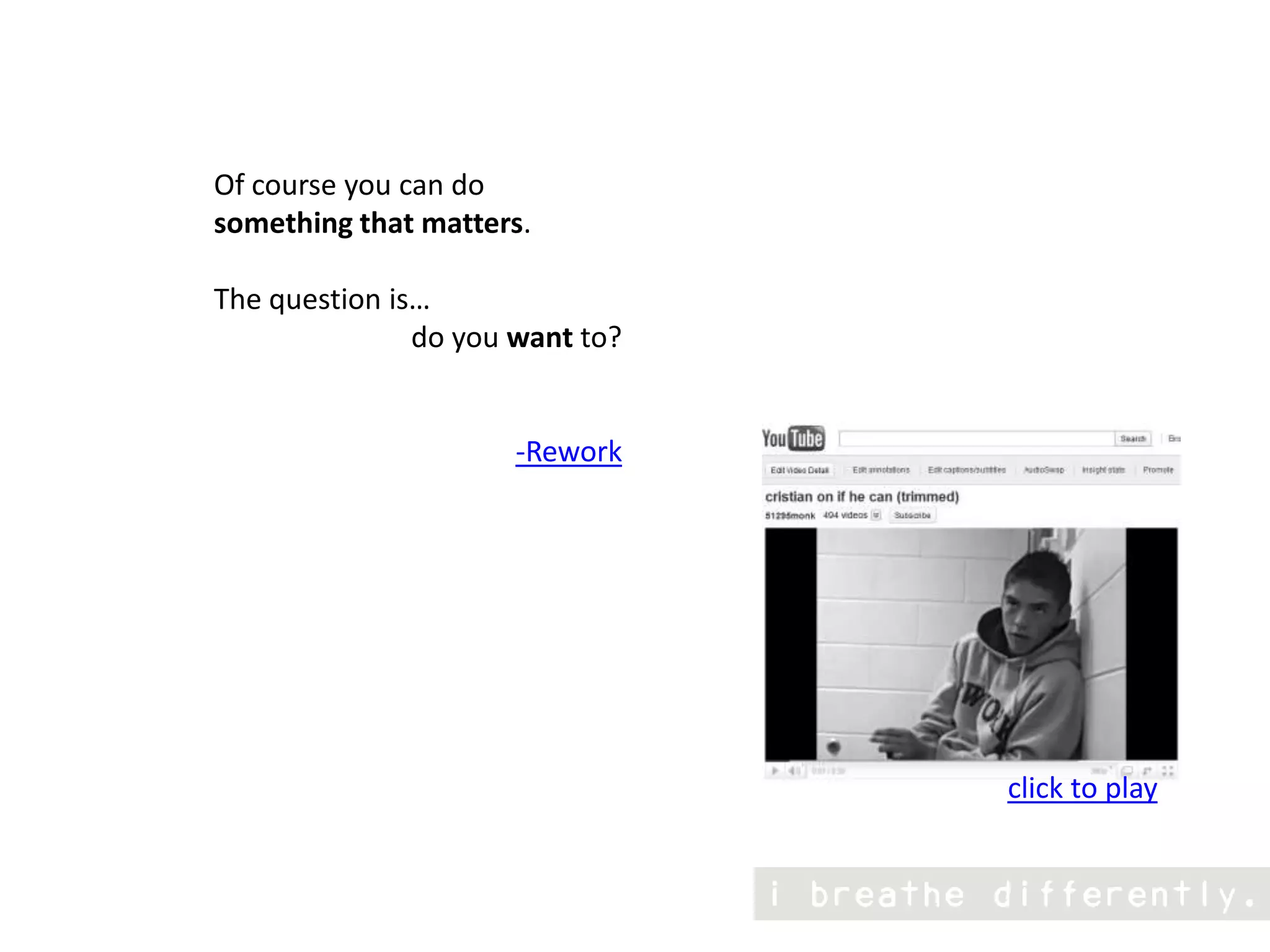 Of course you can do something that matters. The question is… do you want to? -Reworkclick to play