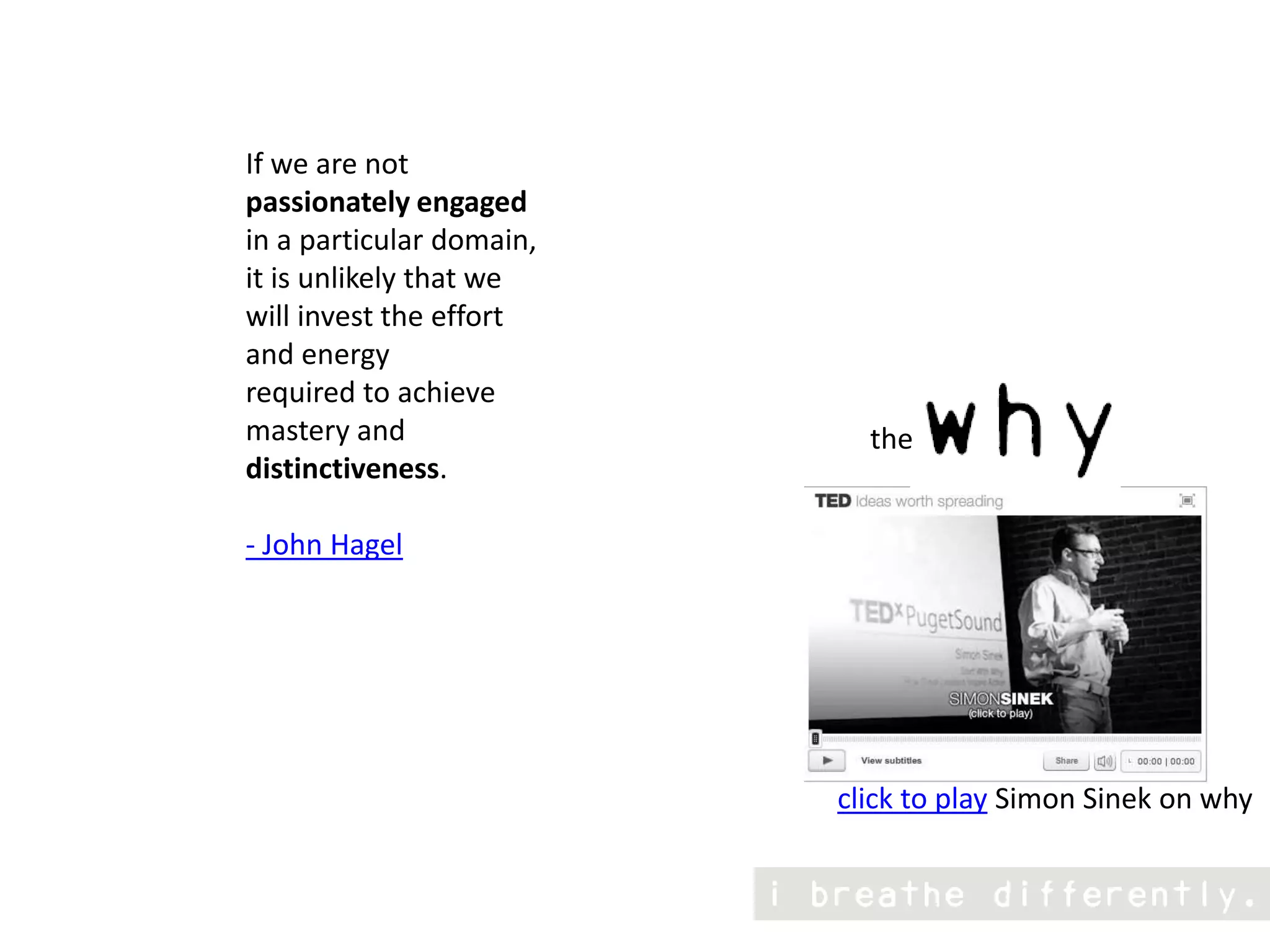 If we are not passionately engaged in a particular domain, it is unlikely that we will invest the effort and energy required to achieve mastery and distinctiveness. - John Hageltheclick to play Simon Sinek on why