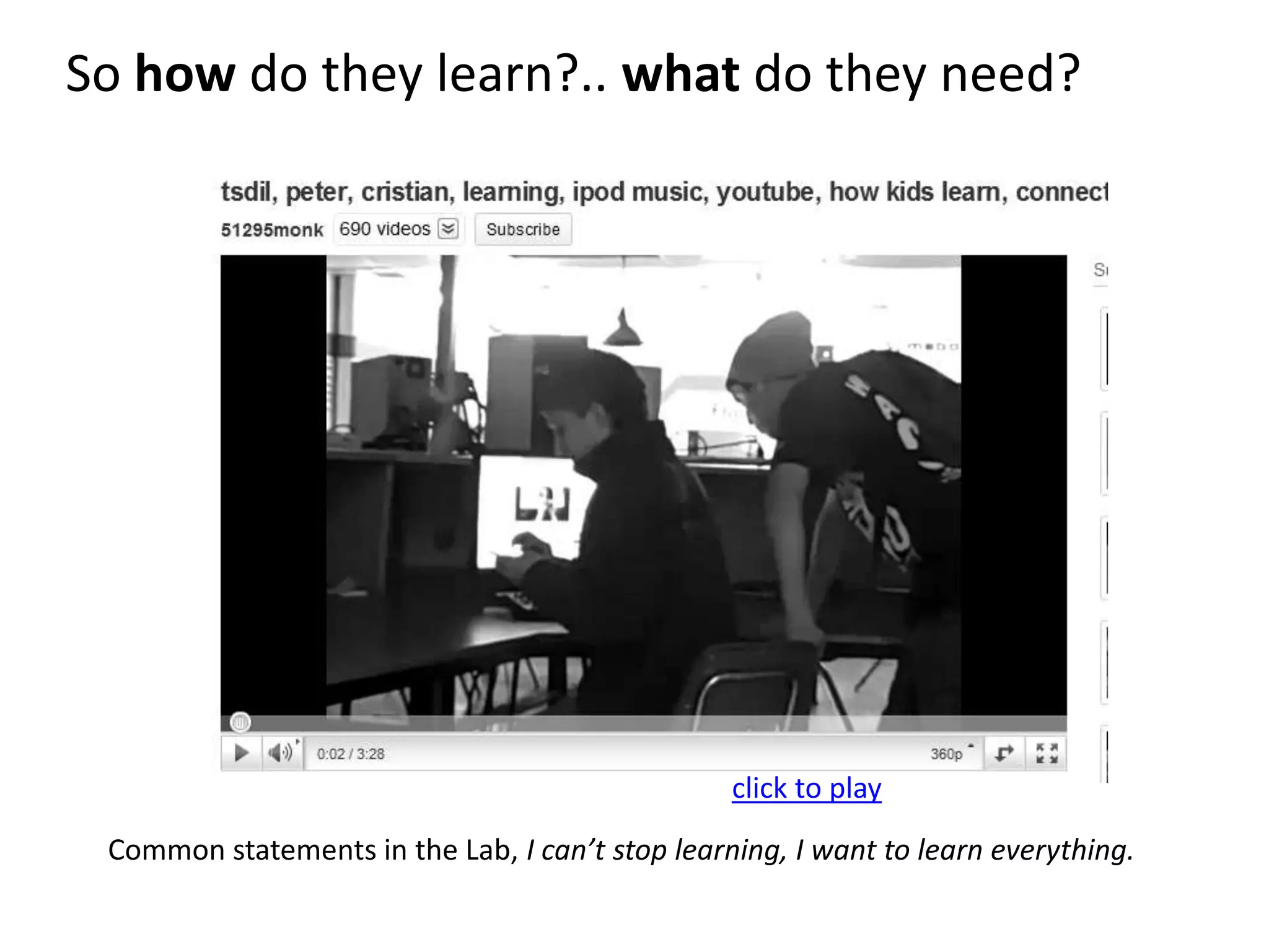 So how do they learn?.. what do they need?click to playCommon statements in the Lab, I can’t stop learning, I want to learn everything.