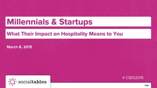 # CSES2015
Millennials & Startups
Page 1
March 8, 2015
1
What Their Impact on Hospitality Means to You
 