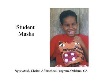 Student  Masks Tiger Mask , Chabot Afterschool Program, Oakland, CA 