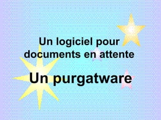 Un logiciel pour documents en attente Un purgatware 
