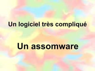 Un logiciel très compliqué Un assomware 