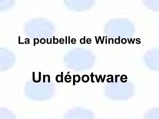 La poubelle de Windows Un dépotware 