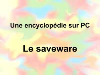 Une encyclopédie sur PC Le saveware 