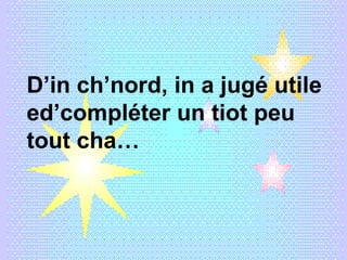 D’in ch’nord, in a jugé utile ed’compléter un tiot peu tout cha… 