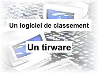 Un logiciel de classement Un tirware 