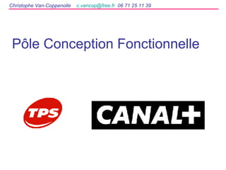 Pôle Conception Fonctionnelle Christophe Van-Coppenolle  [email_address]   06 71 25 11 39 